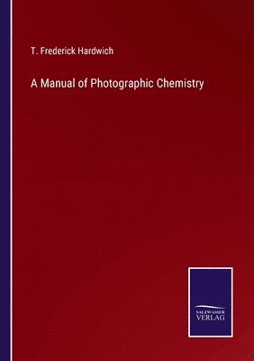 bokomslag A Manual of Photographic Chemistry