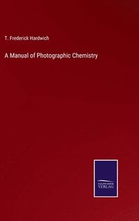 bokomslag A Manual of Photographic Chemistry