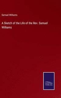 bokomslag A Sketch of the Life of the Rev. Samuel Williams