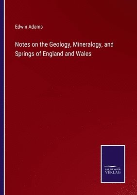 bokomslag Notes on the Geology, Mineralogy, and Springs of England and Wales