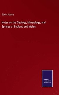 bokomslag Notes on the Geology, Mineralogy, and Springs of England and Wales