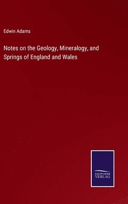 Notes on the Geology, Mineralogy, and Springs of England and Wales 1