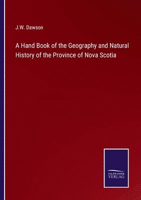 bokomslag A Hand Book of the Geography and Natural History of the Province of Nova Scotia