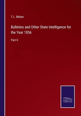 Bulletins and Other State Intelligence for the Year 1856 1