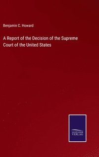 bokomslag A Report of the Decision of the Supreme Court of the United States