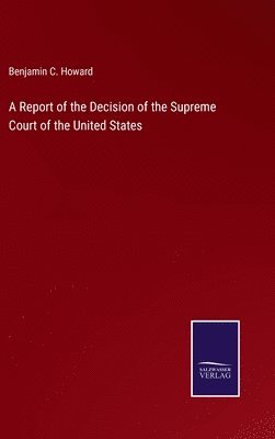 bokomslag A Report of the Decision of the Supreme Court of the United States