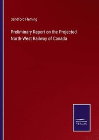 bokomslag Preliminary Report on the Projected North-West Railway of Canada