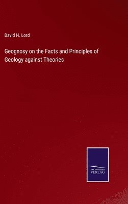 Geognosy on the Facts and Principles of Geology against Theories 1