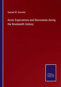 bokomslag Arctic Explorations and Discoveries during the Nineteenth Century