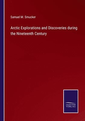 bokomslag Arctic Explorations and Discoveries during the Nineteenth Century