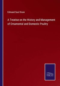 bokomslag A Treatise on the History and Management of Ornamental and Domestic Poultry