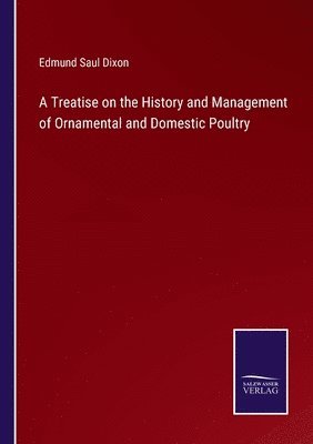 A Treatise on the History and Management of Ornamental and Domestic Poultry 1