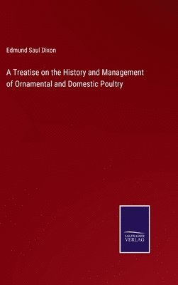 bokomslag Treatise on the History and Management of Ornamental and Domestic Poultry