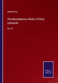 bokomslag The Miscellaneous Works of Oliver Goldsmith