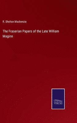 The Fraserian Papers of the Late William Maginn 1
