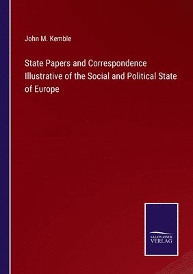 State Papers and Correspondence Illustrative of the Social and Political State of Europe