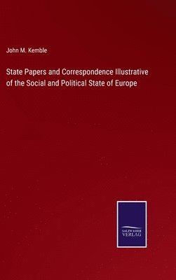 State Papers and Correspondence Illustrative of the Social and Political State of Europe 1