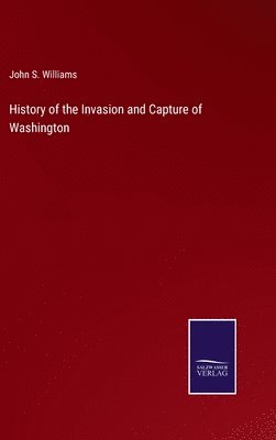 bokomslag History of the Invasion and Capture of Washington