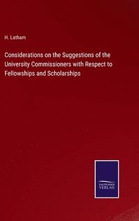 bokomslag Considerations on the Suggestions of the University Commissioners with Respect to Fellowships and Scholarships