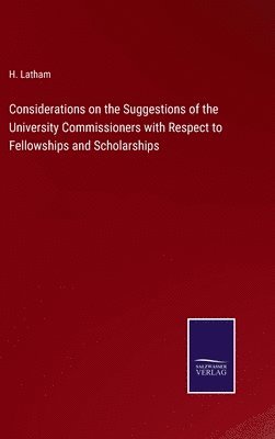 Considerations on the Suggestions of the University Commissioners with Respect to Fellowships and Scholarships