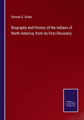 Samuel G Drake, Samuel G. Drake - Biography and History of the Indians of North America, from its First Discovery, Häftad