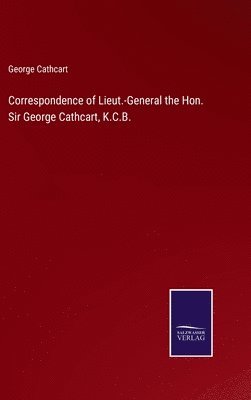 Correspondence of Lieut.-General the Hon. Sir George Cathcart, K.C.B. 1