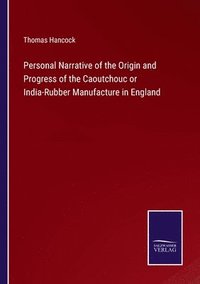 bokomslag Personal Narrative of the Origin and Progress of the Caoutchouc or India-Rubber Manufacture in England