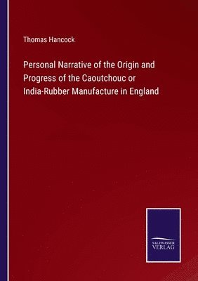 Thomas Hancock - Personal Narrative of the Origin and Progress of the Caoutchouc or India-Rubber Manufacture in England, Häftad