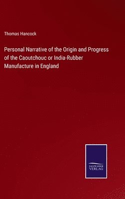 Thomas Hancock - Personal Narrative of the Origin and Progress of the Caoutchouc or India-Rubber Manufacture in England, Inbunden