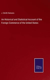 bokomslag An Historical and Statistical Account of the Foreign Commerce of the United States