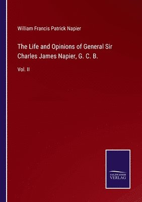 bokomslag The Life and Opinions of General Sir Charles James Napier, G. C. B.