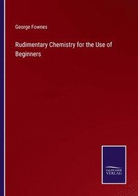 bokomslag Rudimentary Chemistry for the Use of Beginners