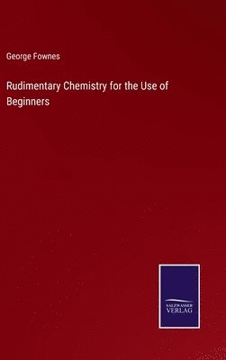Rudimentary Chemistry for the Use of Beginners 1