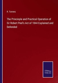 bokomslag The Princinple and Practical Operation of Sir Robert Peel's Act of 1844 Explained and Defended