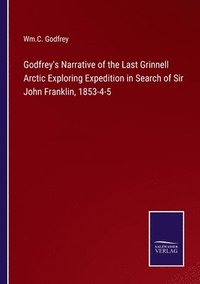 bokomslag Godfrey's Narrative of the Last Grinnell Arctic Exploring Expedition in Search of Sir John Franklin, 1853-4-5