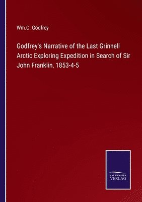 bokomslag Godfrey's Narrative of the Last Grinnell Arctic Exploring Expedition in Search of Sir John Franklin, 1853-4-5