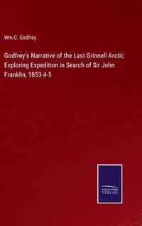 bokomslag Godfrey's Narrative of the Last Grinnell Arctic Exploring Expedition in Search of Sir John Franklin, 1853-4-5