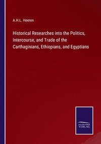 bokomslag Historical Researches into the Politics, Intercourse, and Trade of the Carthaginians, Ethiopians, and Egyptians