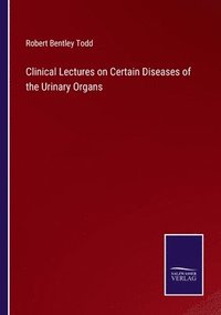 bokomslag Clinical Lectures on Certain Diseases of the Urinary Organs