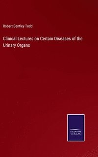 bokomslag Clinical Lectures on Certain Diseases of the Urinary Organs