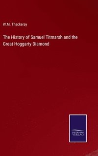 bokomslag The History of Samuel Titmarsh and the Great Hoggarty Diamond