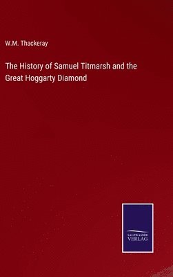 W M Thackeray, W. M. Thackeray, W.M. Thackeray - History of Samuel Titmarsh and the Great Hoggarty Diamond, Inbunden