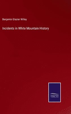 Benjamin Glazier Willey - Incidents in White Mountain History, Inbunden