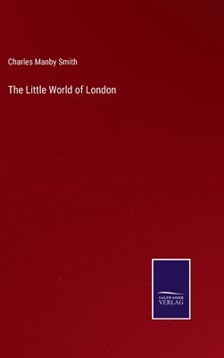 Charles Manby Smith - Little World of London, Inbunden