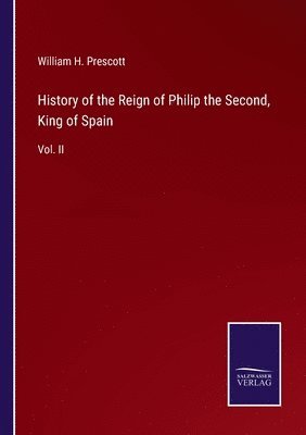 History of the Reign of Philip the Second, King of Spain 1