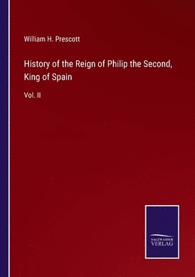 History of the Reign of Philip the Second, King of Spain