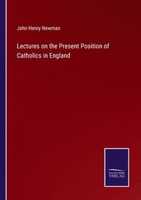 bokomslag Lectures on the Present Position of Catholics in England