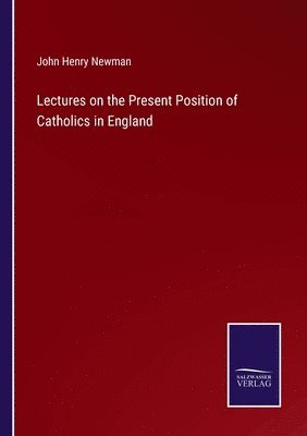 Lectures on the Present Position of Catholics in England 1