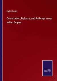 bokomslag Colonization, Defence, and Railways in our Indian Empire