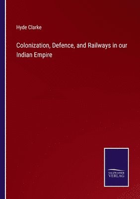 bokomslag Colonization, Defence, and Railways in our Indian Empire
